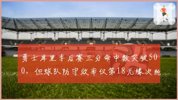 勇士库里季后赛三分命中数突破500，但球队防守效率仅第18无缘次轮